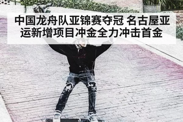 中国龙舟队亚锦赛夺冠 名古屋亚运新增项目冲金全力冲击首金